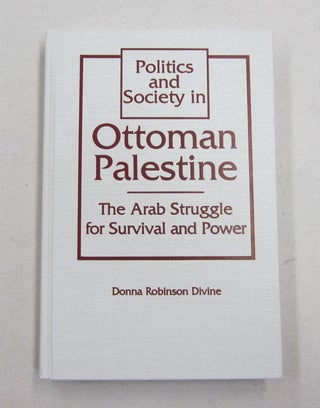 Item #61629 Politics and Society in Ottoman Palestine The Arab Struggle for Survival and Power....