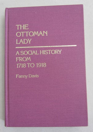 Item #61696 The Ottoman Lady; A Social History from 1718 to 1918. Fanny Davis