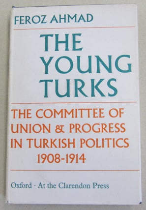 Item #61711 The Young Turks The Committee of Union & Progress in Turkish Politics 1908-1914....