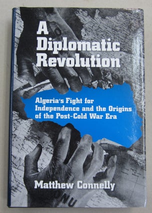 Item #61766 A Diplomatic Revolution; Algeria's Fight for Independence and the Origins of the...