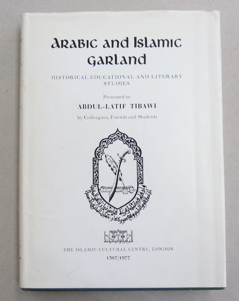 Item #61821 Arabic and Islamic Garland Historical Educational and Literary Studies Presented to Abdul-Latif Tibawai by Colleagues, Friends and Students. Adel Awa, Issa Boullata, Syed Nadvi.