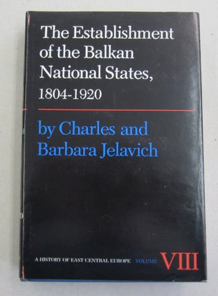 Item #61850 The Establishment of the Balkan National States, 1804-1920. Charles, Barbara Jelavich