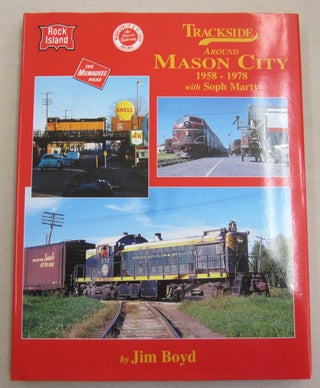 Item #61865 Trackside Around Mason City 1958-1978 with Soph Marty (Trackside #83). Jim Boyd