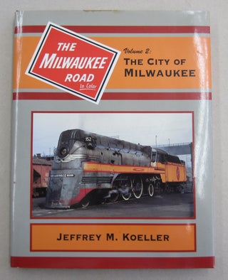 The Milwaukee Road: In Color Vol. 2 The City of Milwaukee. Jeffrey M. Koeller.
