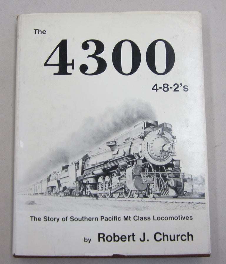 Item #61902 The 4300 4-8-2's The Story of Southern Pacific Mt Class Locomotives. Robert J. Church.