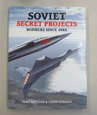 Item #61906 Soviet Secret Projects Bombers Since 1945. Tony Buttler, Yefim Gordon
