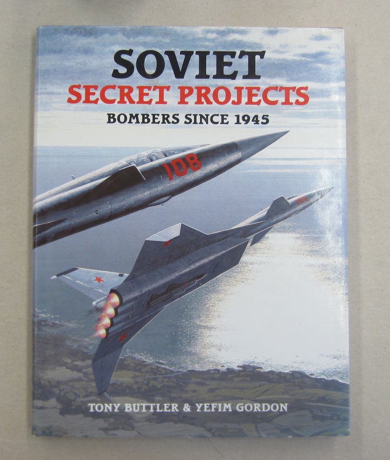 Item #61906 Soviet Secret Projects Bombers Since 1945. Tony Buttler, Yefim Gordon.