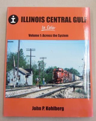Item #61926 Illinois Central Gulf In Color Volume 1: Across the System. John P. Kohlberg