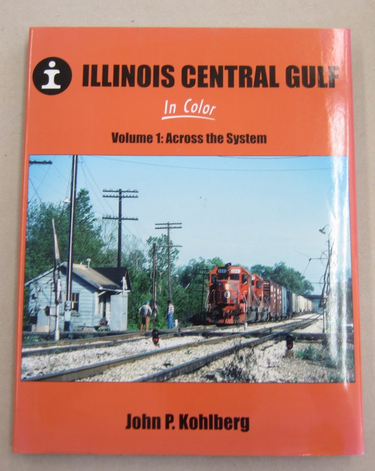 Item #61926 Illinois Central Gulf In Color Volume 1: Across the System. John P. Kohlberg.