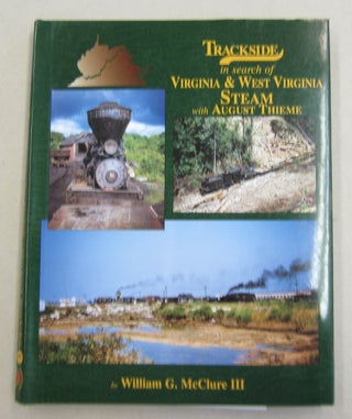 Item #61951 Trackside in search of Virginia & West Virginia Steam with August Thieme. William G....
