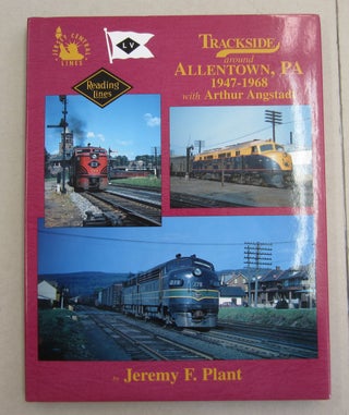 Item #62010 Trackside Around Allentown, PA 1947 - 1968 with Arthur Angstadt. Jeremy F. Plant