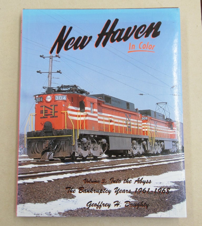Item #62018 New Haven in Color Volume 3: Into the Abyss - The Bankruptcy Years 1961-1968. Geoffrey Doughty.