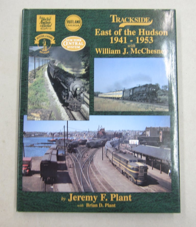 Item #62067 Trackside: East of the Hudson 1941-1953 with William J. McChesny. Brian D. Plant Jeremy F. Plant.