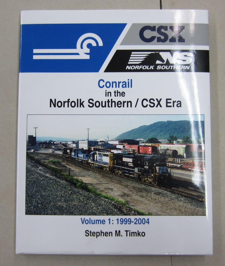 Item #62148 Conrail in the Norfolk Southern / CSX Era Volume 1: 1999-2004. Stephen M. Timko.