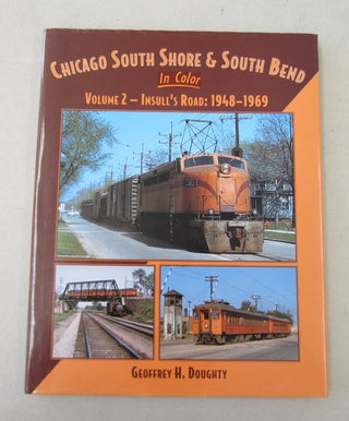 Chicago South Shore & South Bend in Color Volume 2 - Insull's Road: 1948-1969. Geoffrey H. Doughty.