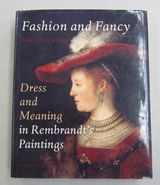 Item #62193 Fashion and Fancy; Dress adn Meaning in Rembrandt's Paintings. Marieke de Winkel