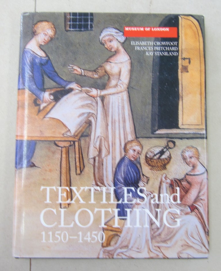 Item #62204 Textiles and Clothing, c.1150-c.1450: (Medieval Finds from Excavations in London: 4). Frances Pritchard Elisabeth Crowfoot, Kay Staniland.