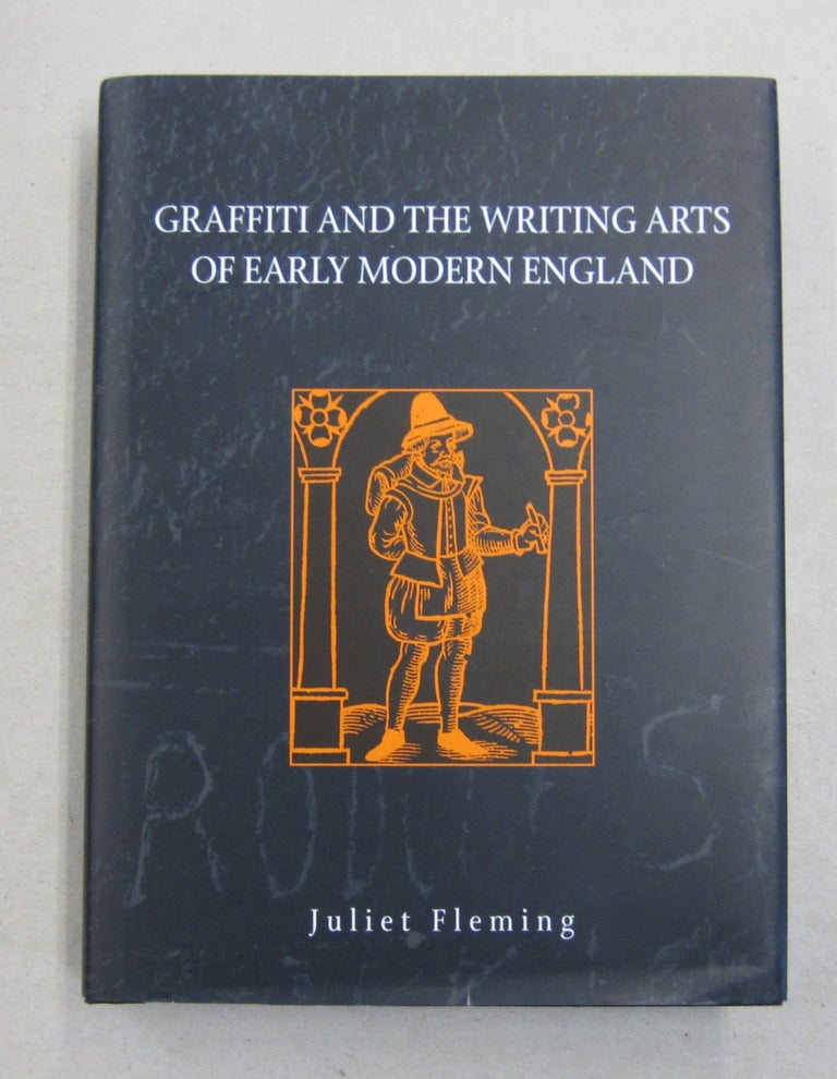 Item #62238 GRAFFITI AND THE WRITING ARTS OF EARLY MODERN ENGLAND. Juliet FLEMING.