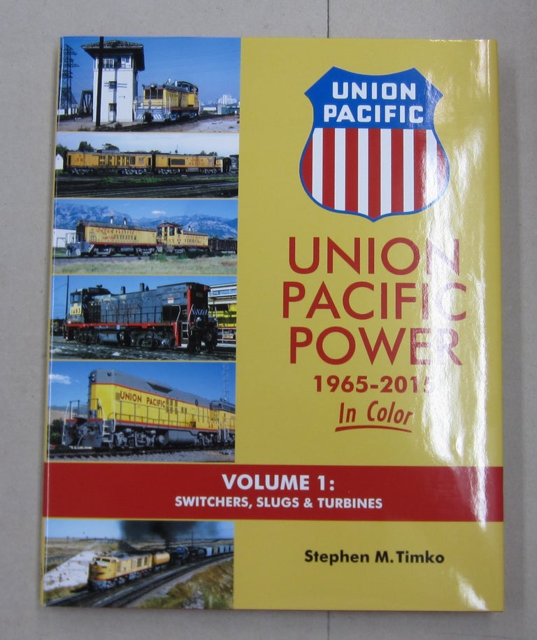 Item #62266 Union Pacific Power 1965-2015 In Color Vol 1: Switchers, Slugs & Turbines. Stephen M. Timko.
