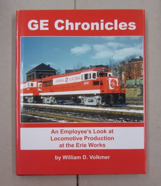 GE Chronicles; An Employee's Look at Locomotive Produiction at the Erie Works. William D. Volkmer.