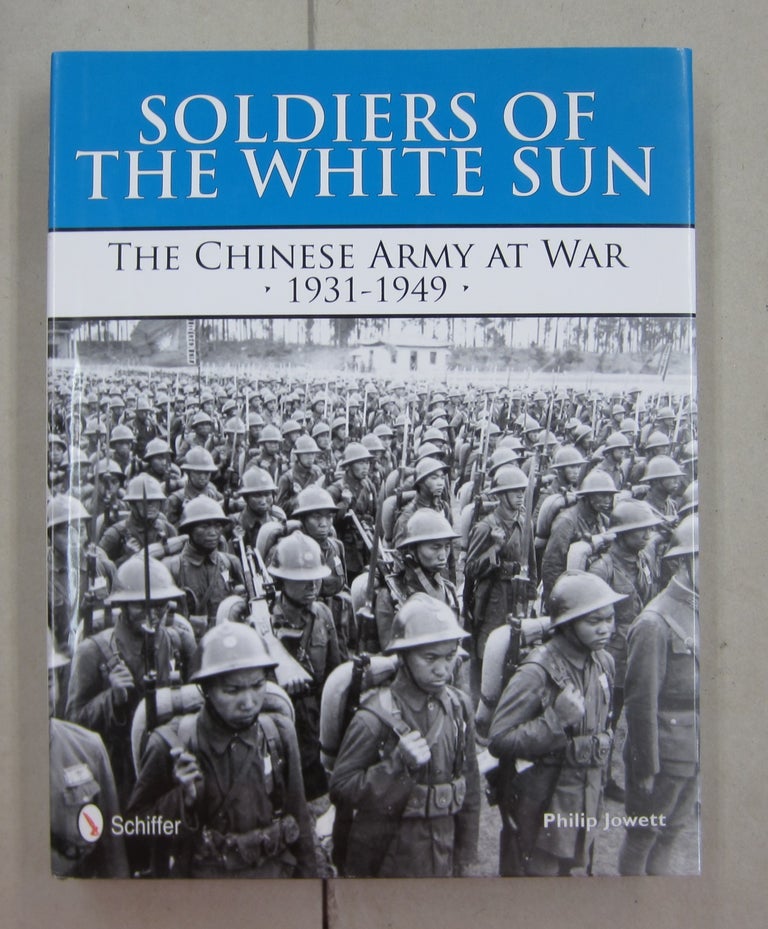 Item #62306 Soldiers of the White Sun; The Chinese Army at War 1931-1949. Philip Jowett.