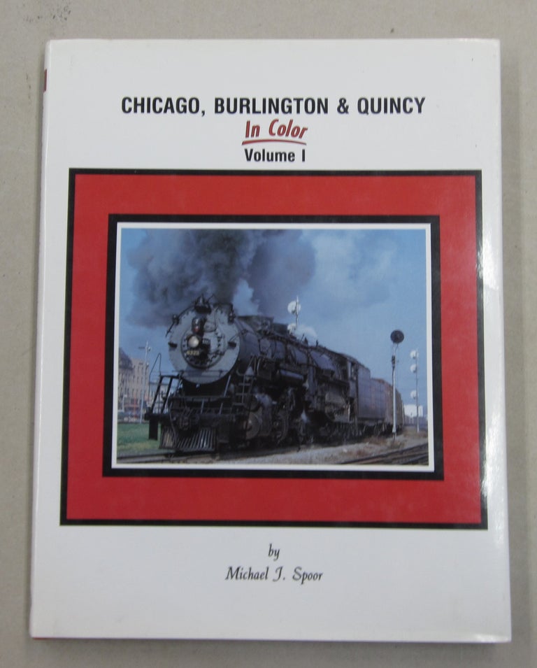 Item #62310 Chicago, Burlington & Quincy in Color Volume 1. Michael J. Spoor.