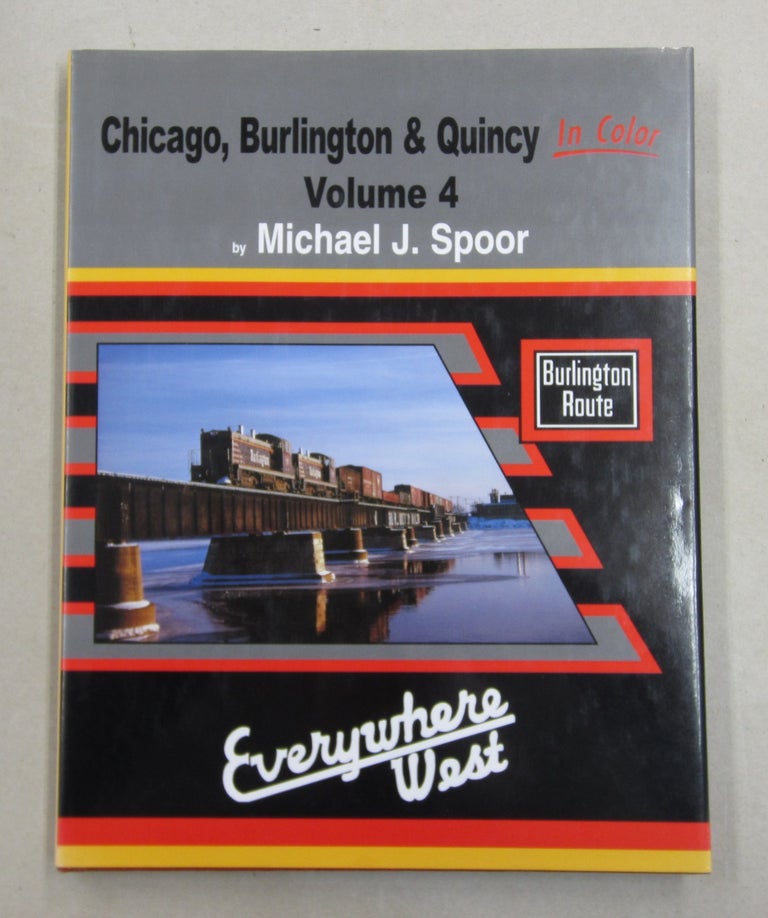 Item #62311 Chicago, Burlington & Quincy in Color Volume 4; Everywhere West. Michael J. Spoor.