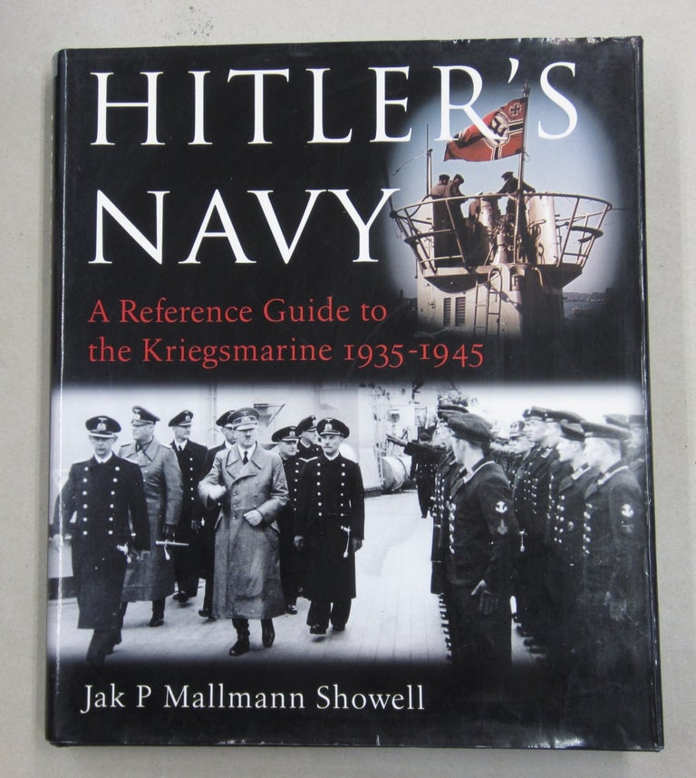 Item #62312 Hitler's Navy: A Reference Guide to the Kriegsmarine, 1935-1945. Jak P. Mallmann Showell.