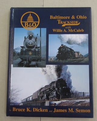 Item #62378 Baltimore & Ohio Trackside with Willis A. McCalebg. James M. Semon Bruce K. Dicken