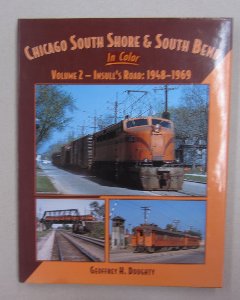 Item #62432 Chicago South Shore and South Bend In Color; Volume 2 - Insull's Road: 1948 - 1969. Geoffrey H. Doughty.