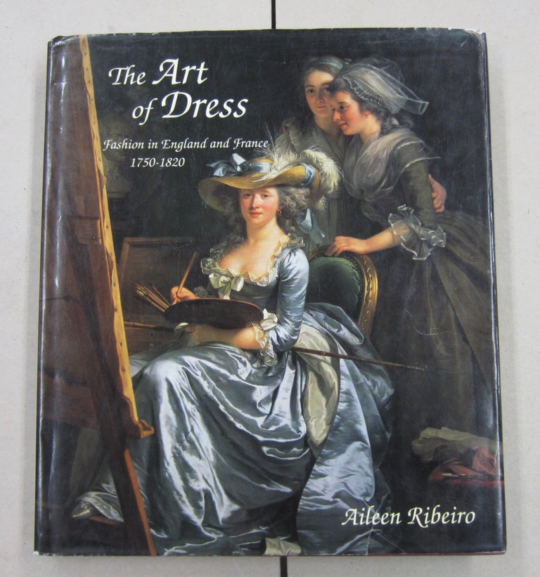 Item #62476 The Art of Dress: Fashion in England and France, 1750-1820. Aileen Ribeiro.