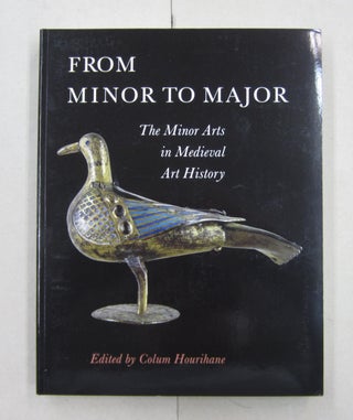 Item #62482 From Minor to Major : The Minor Arts in Medieval Art History. Colum Hourihane