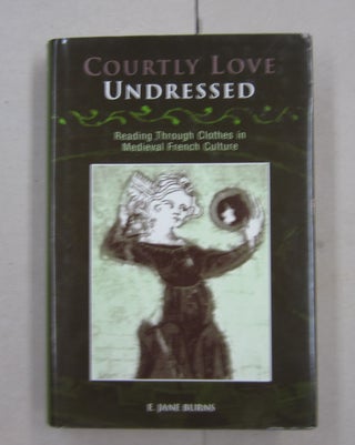 Item #62493 Coiurtly Love Undressed; Reading Through Clothes in Medieval French Culture. E Jane...