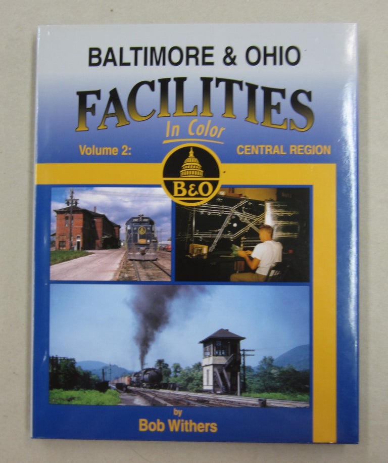 Item #62524 Baltimore & Ohio Facilities in Color Volume 2: Central Regions. Bob Witherse.