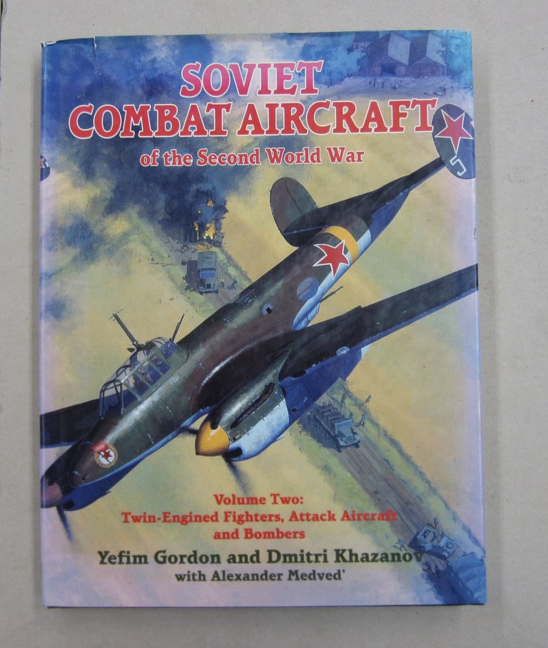 Item #62578 Soviet Combat Aircraft of the Second World War Volume Two: Twin-Engined Fighters, Attack Aircraft and Bombers. Dmitri Khazanov Yefim Gordon, Alexander Medved'.