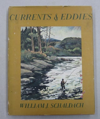 Item #62588 Currents & Eddies; Chips from the Log of an Arftist Angler. William J. Schaldach
