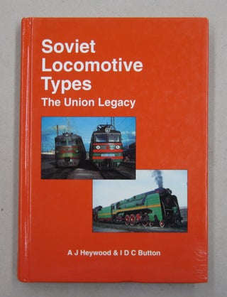 Item #62594 Soviet Locomotive Types: The Union Legacy. I. D. C. Button A. J. Heywood