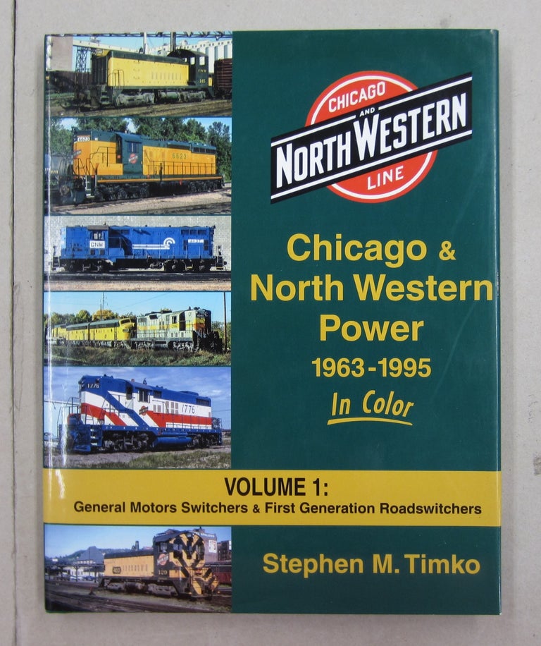 Item #62612 Chicago & North Western Power 1963-1995 in Color Volume 1: General Motors Switchers & First Generation Roadswitchers. Stephen M. Timko.