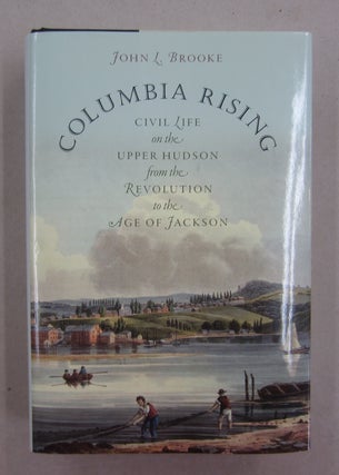 Item #62613 Columbia Rising: Civil Life on the Upper Hudson from the Revolution to the Age of...