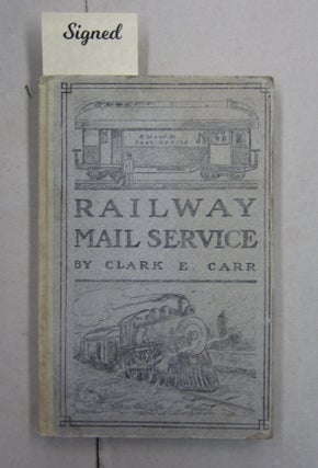 Item #62619 The Railway Mail Service: Its Origin and Development. Clark E. Carr