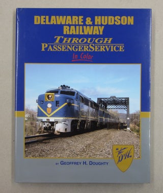 Item #62629 Delaware & Hudson Railway Through Passenger Service in Color. Geoffrey H. Doughty
