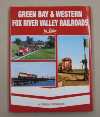 Item #62630 Green Bay & Western Fox River Valley Railroads in Color. Dean Freimund