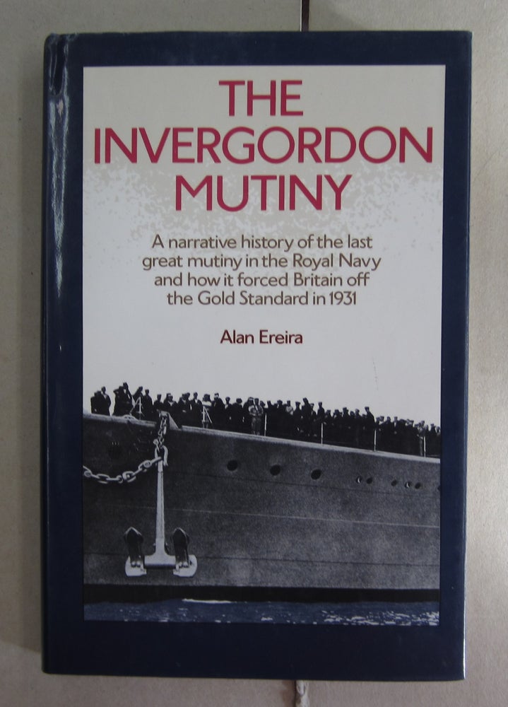 Item #62666 The Invergordon Mutiny. A narrative history of the last great mutiny in the Royal Navy and how it forced Britain off the Gold Standard in 1931. Alan Ereira.