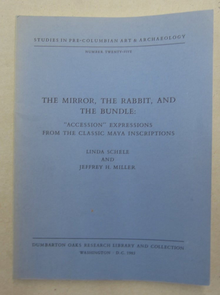 Item #62679 The Mirror, The Rabbit, and The Bundle: "Accession": Expressions from the Classic Maya Inscriptions. Linda Schele, Jeffrey H. Miller.