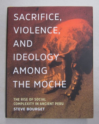 Item #62681 Sacrifice, Violence, and Ideology Among the Moche; The Rise of Social Complexity in...
