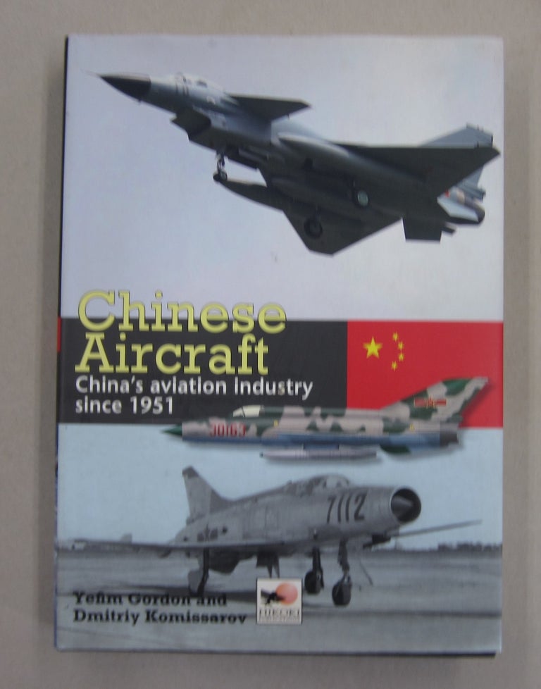 Item #62698 Chinese Aircraft; China's aviation industry since 1951. Dmitriy Komissarov Yefim Gordon.
