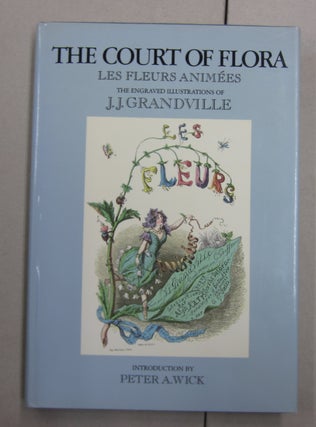 Item #62714 The Court of Flora Les Fleurs Animees The Engraved Illustrations of J. J. Grandville....