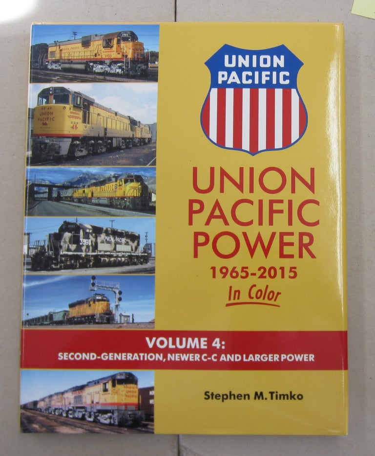 Item #62726 Union Pacific Power 1965-2015 in Color Volume 4: Second-Generation, Newer C-C and Larger Power. Stephen M. Timko.