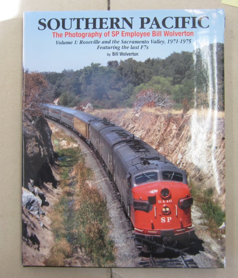 Item #62729 Southern Pacific The Photography of SP Employee Bill Wolverton Volume 1: Roseville and the Sacramento Valley, 1971-1975 Featuring the last F7s. Bill Wolverton.