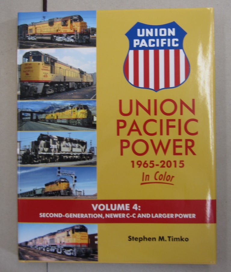 Item #62769 Union Pacific Power 1965 - 2015 In Color; Volume 4: Second -Generation, Newer C-C and Larger Power. Stephen M. Timko.